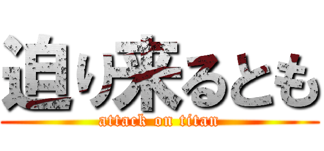 迫り来るとも (attack on titan)