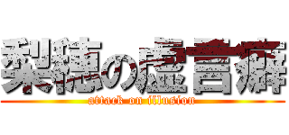 梨穂の虚言癖 (attack on illusion)