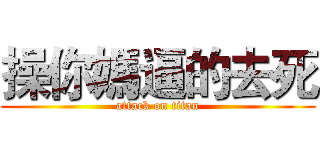 操你媽逼的去死 (attack on titan)
