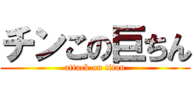 チンこの巨ちん (attack on titan)