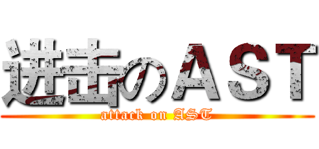 进击のＡＳＴ (attack on AST)