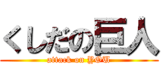 くしだの巨人 (attack on YOU)