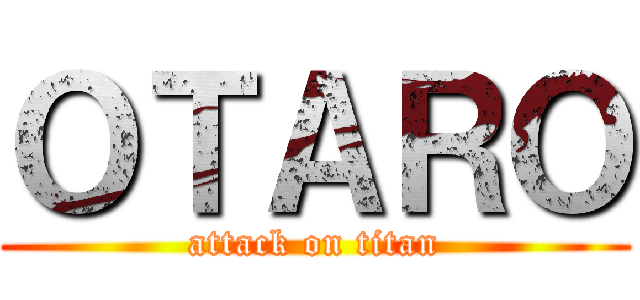 ＯＴＡＲＯ (attack on titan)