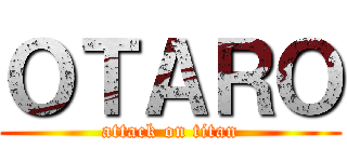 ＯＴＡＲＯ (attack on titan)