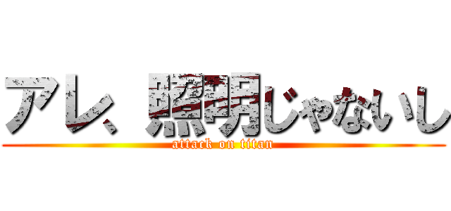 アレ、照明じゃないし (attack on titan)