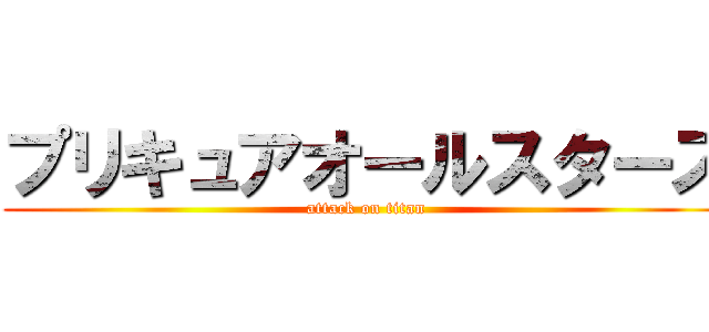 プリキュアオールスターズ (attack on titan)