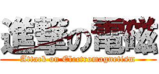 進撃の電磁 (Attack on Electromagnetism)