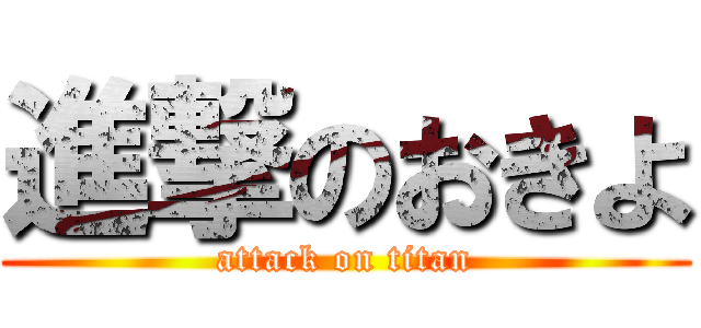 進撃のおきよ (attack on titan)