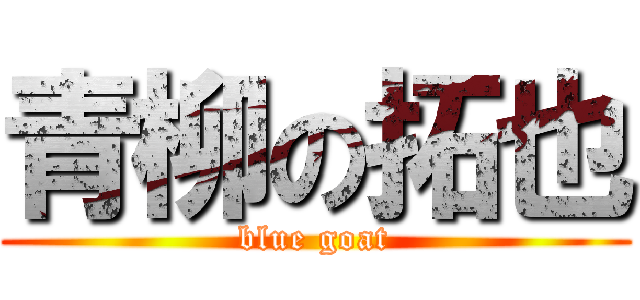 青柳の拓也 (blue goat)