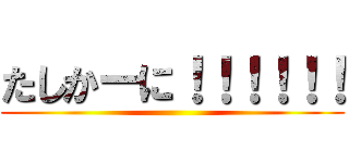 たしかーに！！！！！！ ()