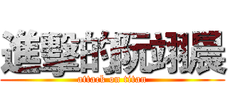 進擊的阮翊晨 (attack on titan)