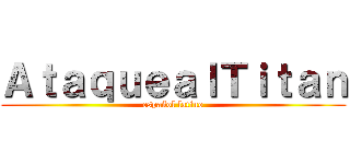 ＡｔａｑｕｅａｌＴｉｔａｎ (español latino)
