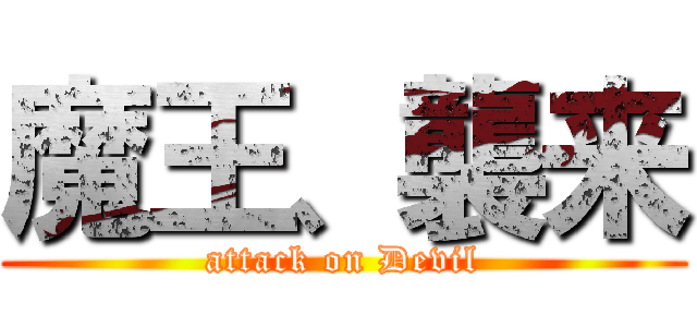 魔王、襲来 (attack on Devil)