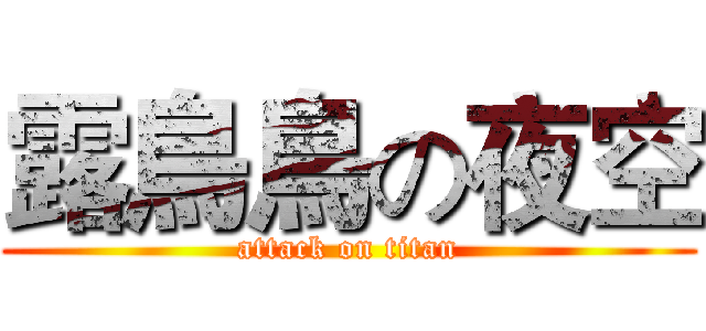 露鳥鳥の夜空 (attack on titan)