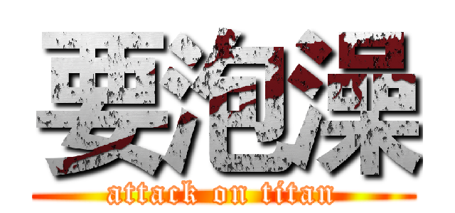 要泡澡 (attack on titan)