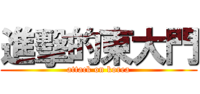 進擊的東大門 (attack on korea)