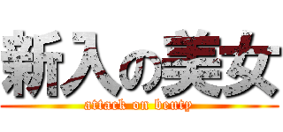 新入の美女 (attack on beuty)