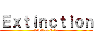 Ｅｘｔｉｎｃｔｉｏｎ (Attack on Titan)