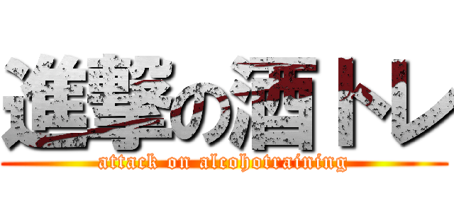 進撃の酒トレ (attack on alcohotraining)