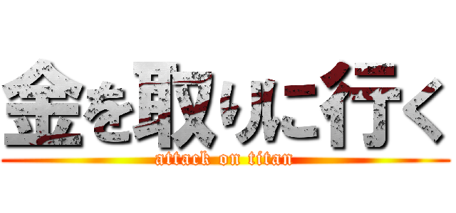 金を取りに行く (attack on titan)