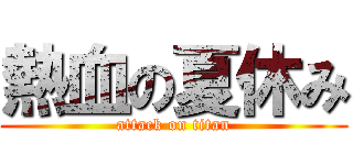 熱血の夏休み (attack on titan)
