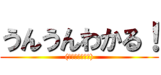 うんうんわかる！ ((寝言は寝て言え))