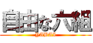 自由な六組 (YABAI)