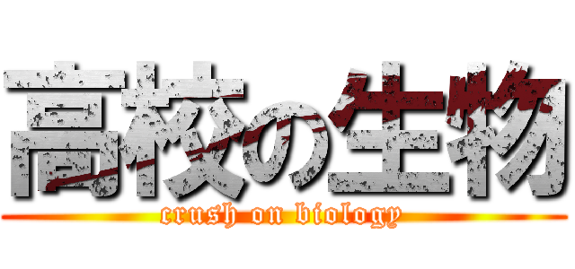 高校の生物 (crush on biology)