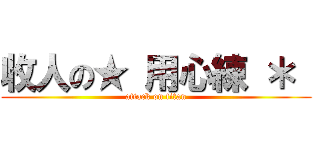 收人の★ 用心練 ＊  (attack on titan)