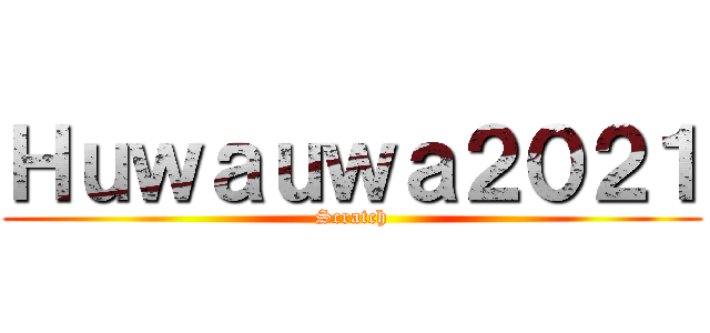 Ｈｕｗａｕｗａ２０２１ (Scratch)