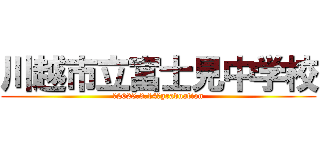 川越市立富士見中学校 (〜2025.3.14〜graduation)