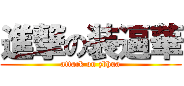 進撃の装逼華 (attack on zbhua)