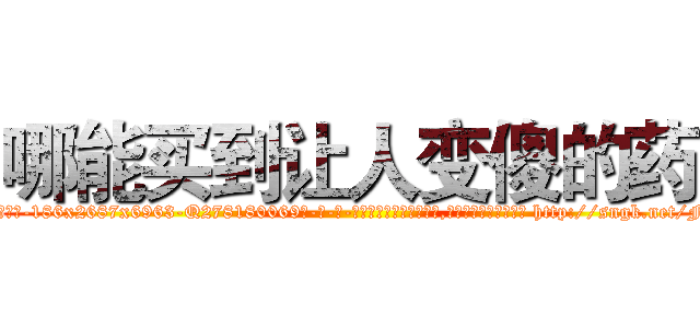 哪能买到让人变傻的药 (哪能买到让人变傻的药【电-186x2687x6963-Q278180069元-吉-药-业】我们做的是长期生意,靠的是老客户长期支持 http://sngk.net/FJrJGk
)