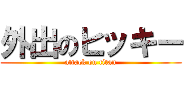 外出のヒッキー (attack on titan)