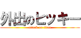 外出のヒッキー (attack on titan)