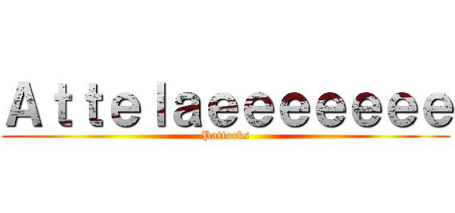 Ａｔｔｅｌａｅｅｅｅｅｅｅ (Pottocks)