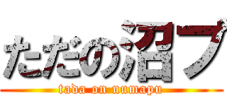 ただの沼プ (tada on numapu)