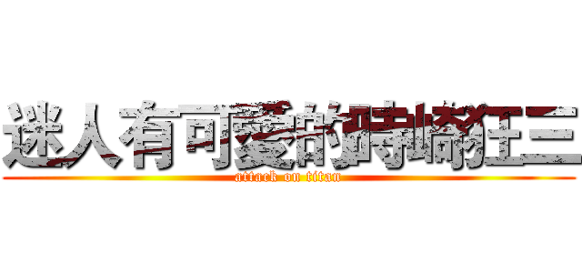 迷人有可愛的時崎狂三 (attack on titan)