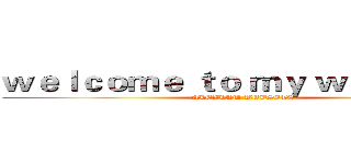 ｗｅｌｃｏｍｅ ｔｏ ｍｙ ｗｅｂｓｉｔｅ (ALEXLAM WEBSITE)