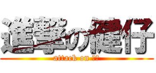 進撃の健仔 (attack on 健仔)