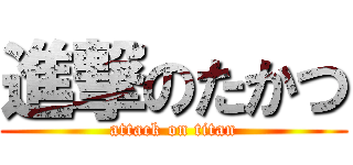 進撃のたかつ (attack on titan)