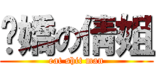 慠嬌の倩姐 (eat shit man)