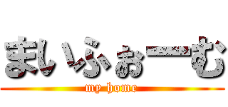 まいふぉーむ (my home)