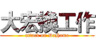 大宏換工作 (attack on DaHome)