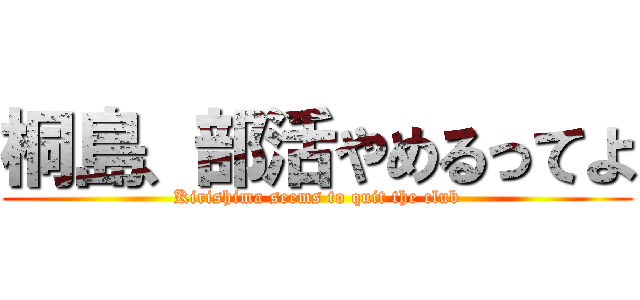 桐島、部活やめるってよ (Kirishima seems to quit the club)