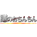 謙のおちんちん (？？？？？？？？？？)