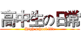 高中生の日常 (High school life)