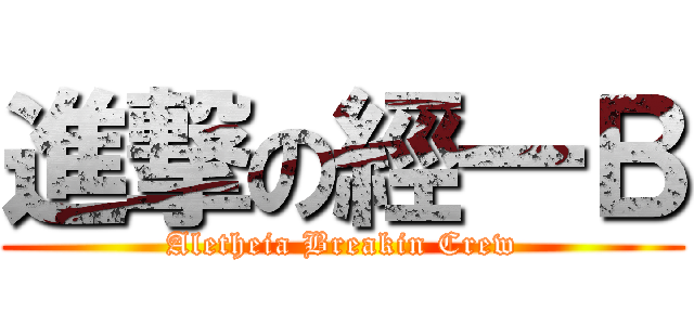 進撃の經一Ｂ (Aletheia Breakin Crew)