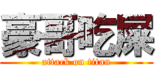 豪哥吃屎 (attack on titan)