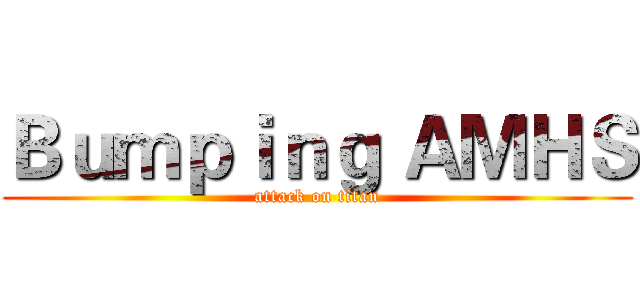 Ｂｕｍｐｉｎｇ ＡＭＨＳ (attack on titan)